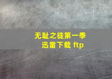 无耻之徒第一季迅雷下载 ftp